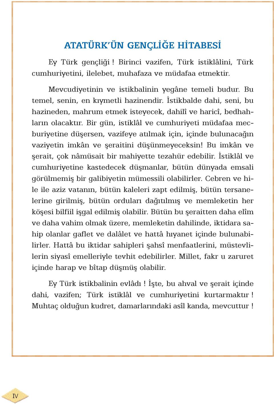 Bir gün, istiklâl ve cumhuriyeti müdafaa mecburiyetine düþersen, vazifeye atýlmak için, içinde bulunacaðýn vaziyetin imkân ve þeraitini düþünmeyeceksin!