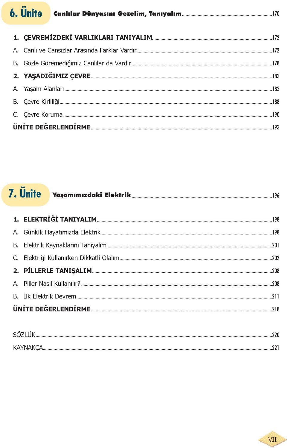 ..193 7. Ünite Yaþamýmýzdaki Elektrik...196 1. ELEKTRÝÐÝ TANIYALIM...198 A. Günlük Hayatýmýzda Elektrik...198 B. Elektrik Kaynaklarýný Tanýyalým...201 C.