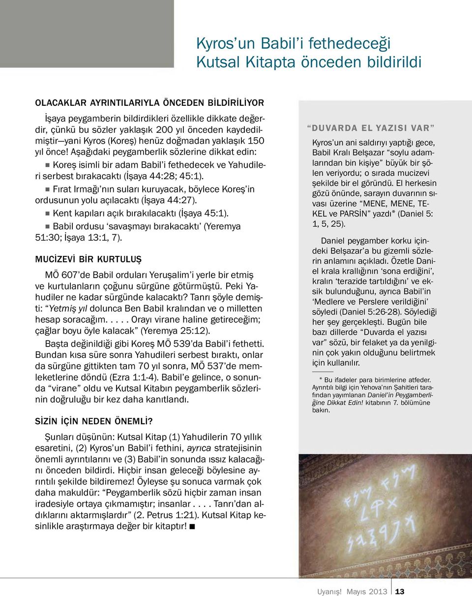 Aşagıdaki peygamberlik sozlerine dikkat edin: ˇ Koreş isimli bir adam Babil i fethedecek ve Yahudileri serbest bırakacaktı ( Işaya 44:28; 45:1).