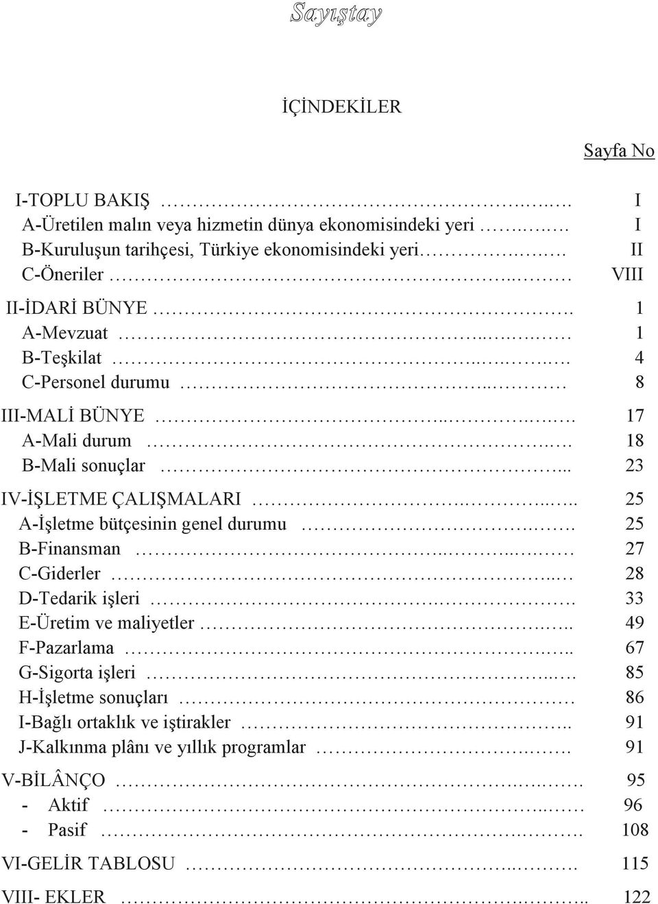 .. 23 IV-İŞLETME ÇALIŞMALARI..... 25 A-İşletme bütçesinin genel durumu.. 25 B-Finansman..... 27 C-Giderler.. 28 D-Tedarik işleri.. 33 E-Üretim ve maliyetler... 49 F-Pazarlama.