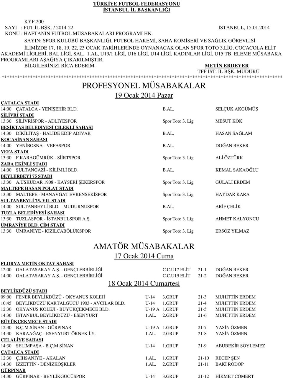 LİG, COCACOLA ELİT AKADEMİ LİGLERİ, BAL LİGİ, SAL, 1.AL, U19/1 LİGİ, U16 LİGİ, U14 LİGİ, KADINLAR LİGİ, U15 TB. ELEME MÜSABAKA PROGRAMLARI AŞAĞIYA ÇIKARILMIŞTIR. BİLGİLERİNİZİ RİCA EDERİM.