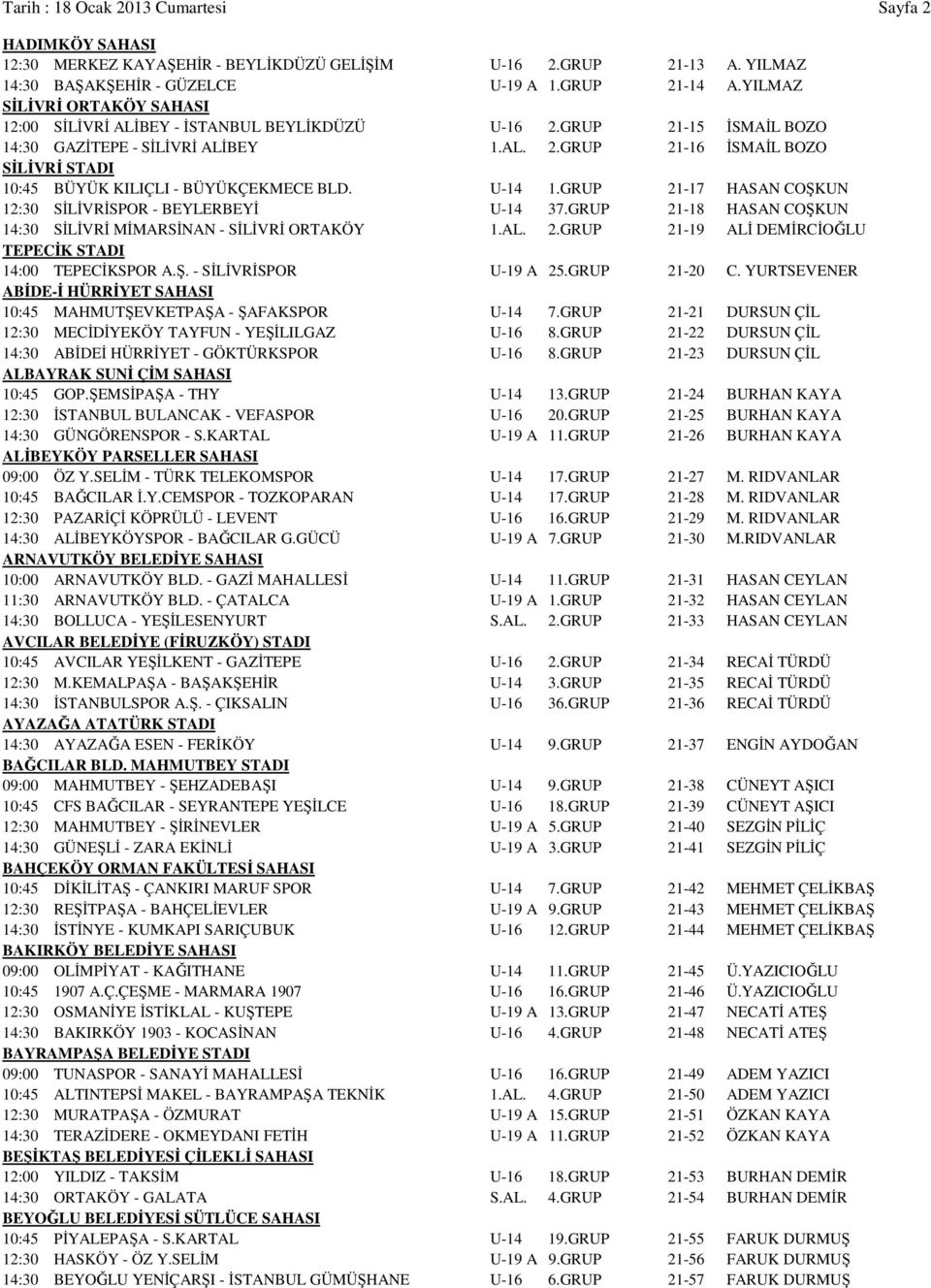 U-14 1.GRUP 21-17 HASAN COŞKUN 12:30 SİLİVRİSPOR - BEYLERBEYİ U-14 37.GRUP 21-18 HASAN COŞKUN 14:30 SİLİVRİ MİMARSİNAN - SİLİVRİ ORTAKÖY 1.AL. 2.GRUP 21-19 ALİ DEMİRCİOĞLU TEPECİK STADI 14:00 TEPECİKSPOR A.