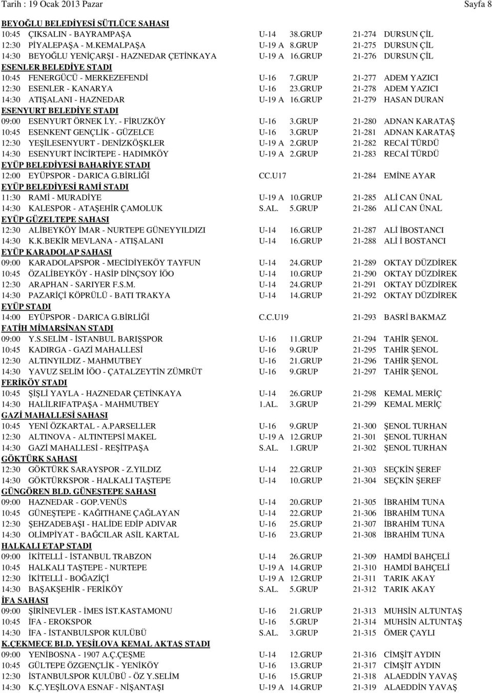 GRUP 21-277 ADEM YAZICI 12:30 ESENLER - KANARYA U-16 23.GRUP 21-278 ADEM YAZICI 14:30 ATIŞALANI - HAZNEDAR U-19 A 16.GRUP 21-279 HASAN DURAN ESENYURT BELEDİYE STADI 09:00 ESENYURT ÖRNEK İ.Y. - FİRUZKÖY U-16 3.