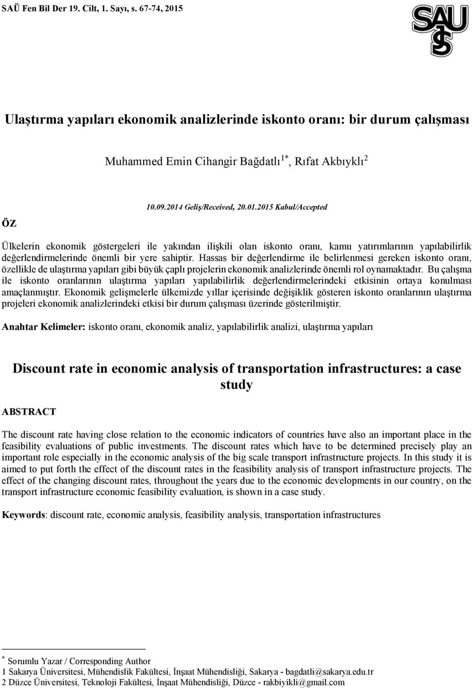 Geliş/Received, 20.01.2015 Kabul/Accepted Ülkelerin ekonomik göstergeleri ile yakından ilişkili olan iskonto oranı, kamu yatırımlarının yapılabilirlik değerlendirmelerinde önemli bir yere sahiptir.