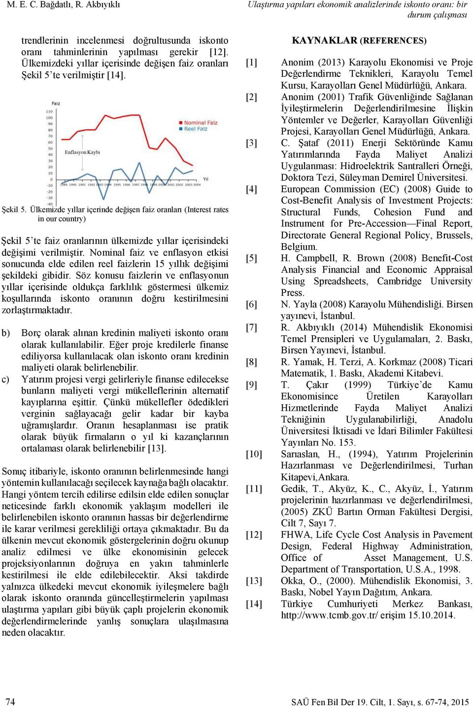 te verilmiştir [14]. Şekil 5. Ülkemizde yıllar içerinde değişen faiz oranları (Interest rates in our country) Şekil 5 te faiz oranlarının ülkemizde yıllar içerisindeki değişimi verilmiştir.