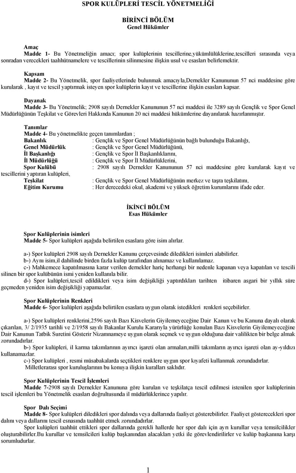 Kapsam Madde 2- Bu Yönetmelik, spor faaliyetlerinde bulunmak amacıyla,dernekler Kanununun 57 nci maddesine göre kurularak, kayıt ve tescil yaptırmak isteyen spor kulüplerin kayıt ve tescillerine