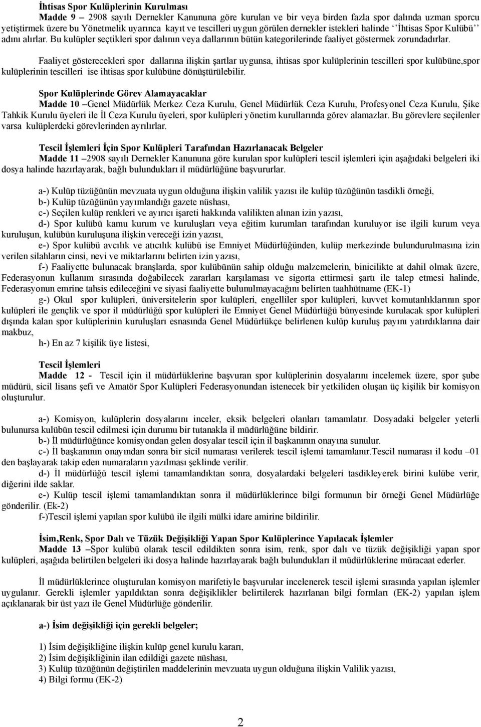 Faaliyet gösterecekleri spor dallarına ilişkin şartlar uygunsa, ihtisas spor kulüplerinin tescilleri spor kulübüne,spor kulüplerinin tescilleri ise ihtisas spor kulübüne dönüştürülebilir.