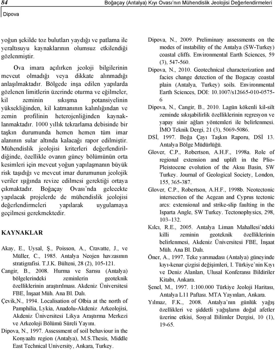 Bölgede inşa edilen yapılarda gözlenen limitlerin üzerinde oturma ve eğilmeler, kil zeminin sıkışma potansiyelinin yüksekliğinden, kil katmanının kalınlığından ve zemin profilinin heterojenliğinden