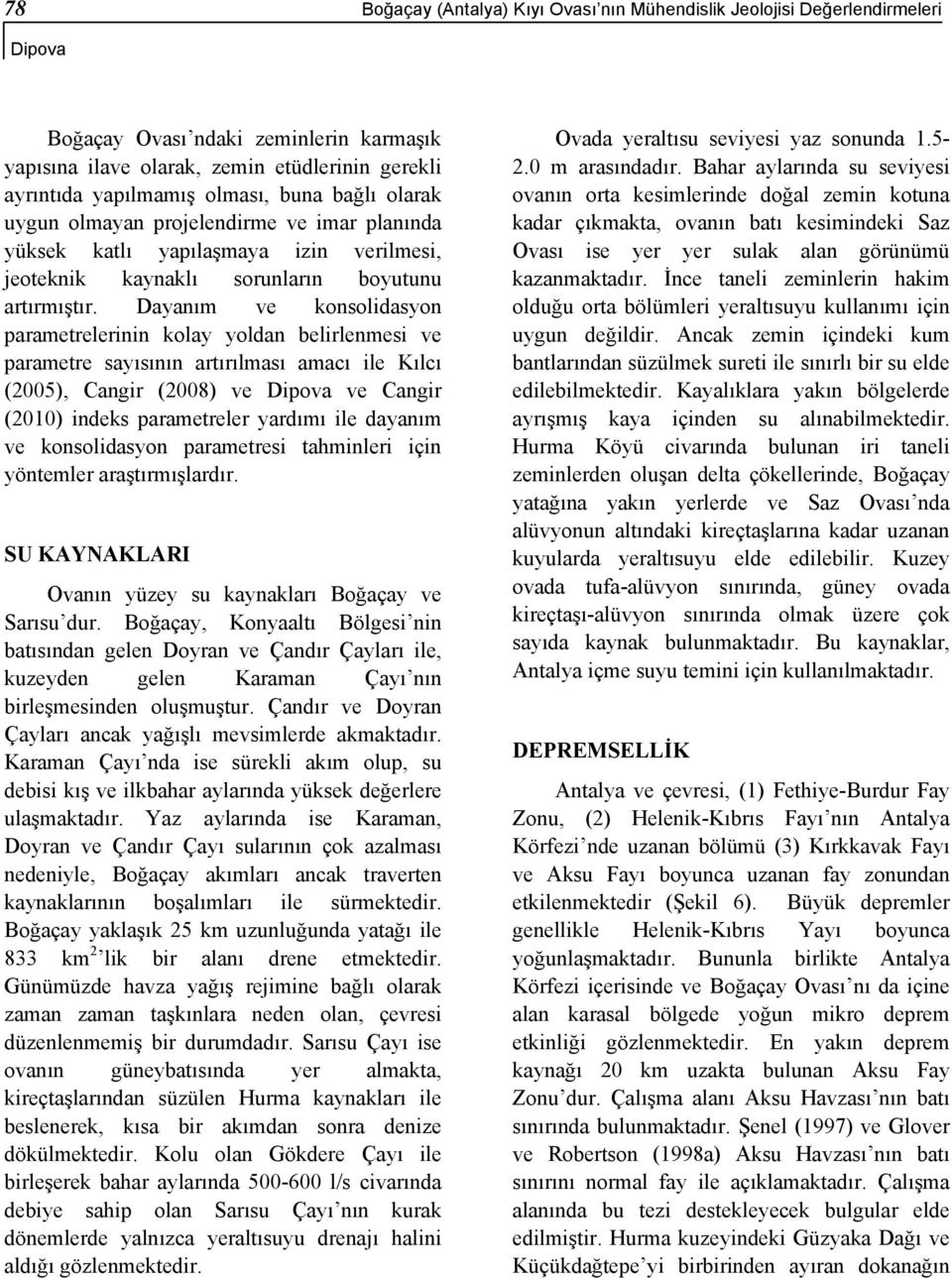 Dayanım ve konsolidasyon parametrelerinin kolay yoldan belirlenmesi ve parametre sayısının artırılması amacı ile Kılcı (2005), Cangir (2008) ve Dipova ve Cangir (2010) indeks parametreler yardımı ile