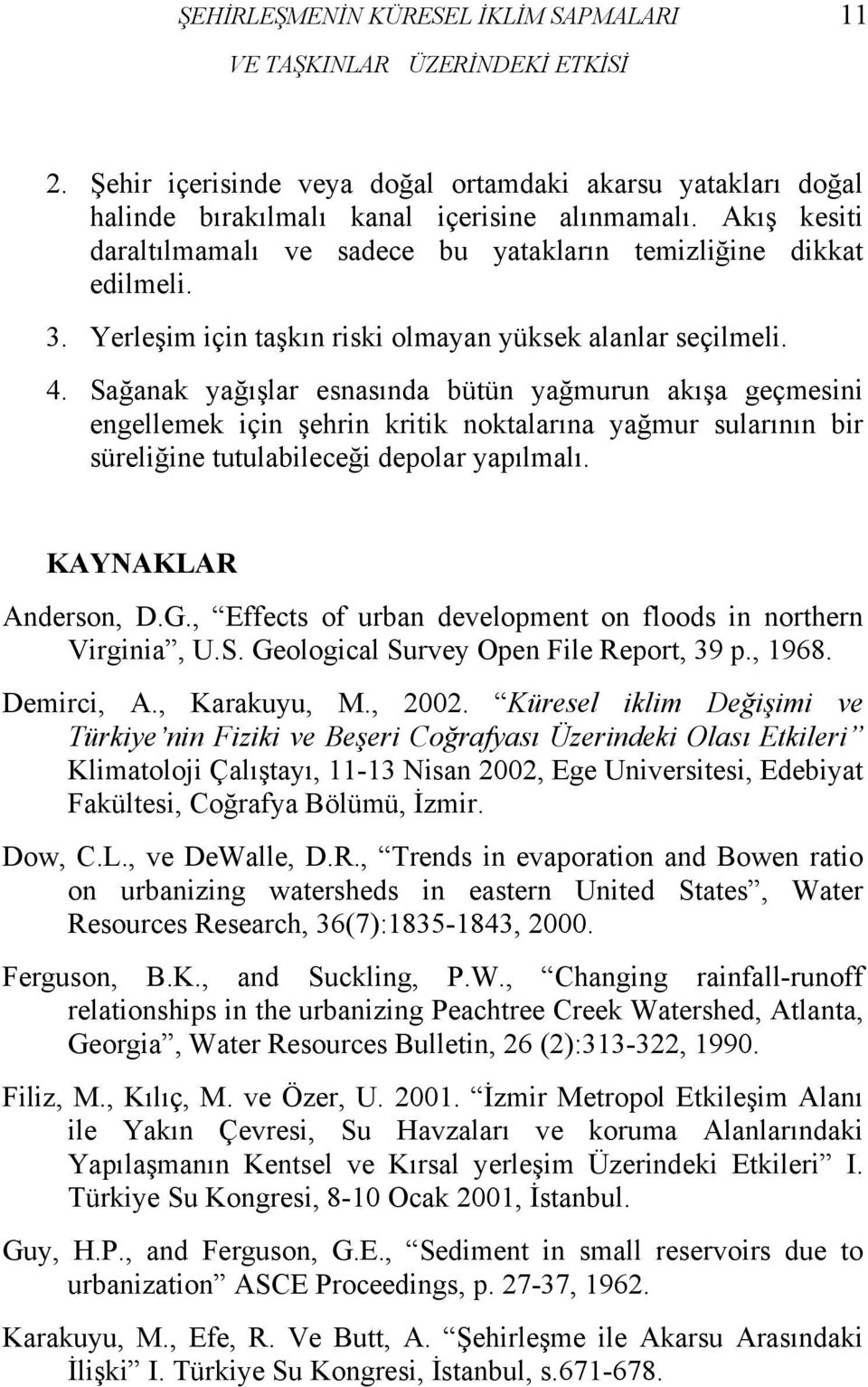 Sağanak yağışlar esnasında bütün yağmurun akışa geçmesini engellemek için şehrin kritik noktalarına yağmur sularının bir süreliğine tutulabileceği depolar yapılmalı. KAYNAKLAR Anderson, D.G.