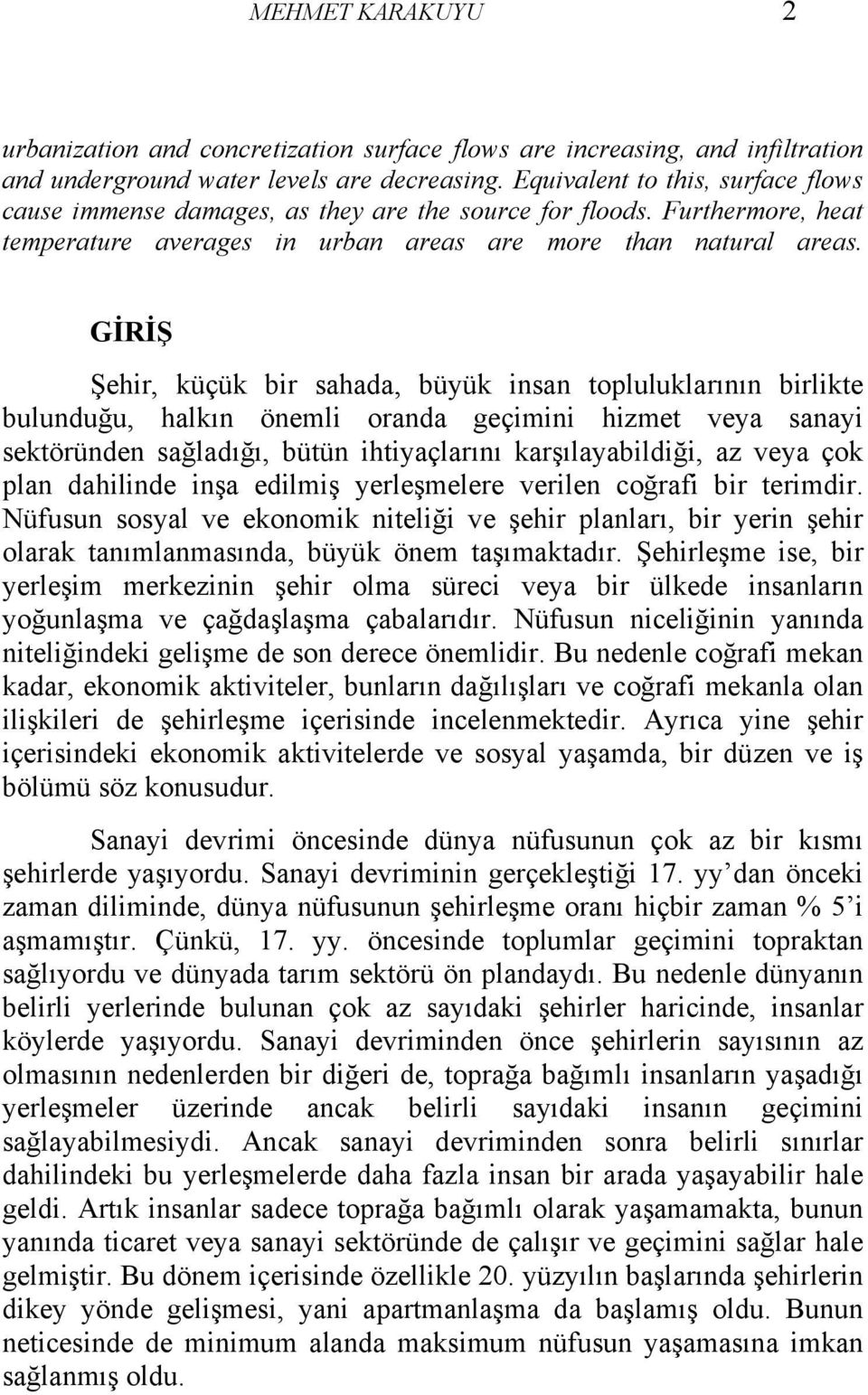 GİRİŞ Şehir, küçük bir sahada, büyük insan topluluklarının birlikte bulunduğu, halkın önemli oranda geçimini hizmet veya sanayi sektöründen sağladığı, bütün ihtiyaçlarını karşılayabildiği, az veya