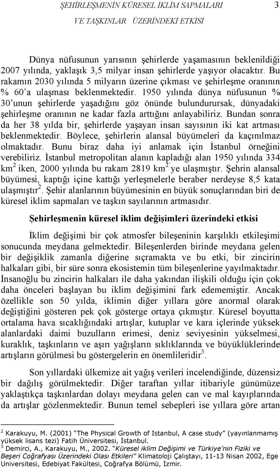 1950 yılında dünya nüfusunun % 30 unun şehirlerde yaşadığını göz önünde bulundurursak, dünyadaki şehirleşme oranının ne kadar fazla arttığını anlayabiliriz.