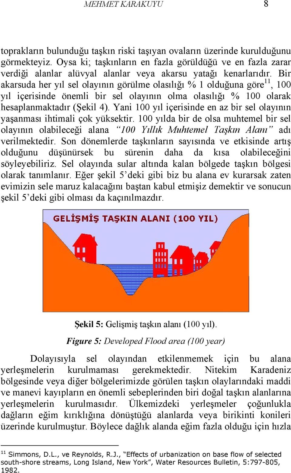 Bir akarsuda her yıl sel olayının görülme olasılığı % 1 olduğuna göre 11, 100 yıl içerisinde önemli bir sel olayının olma olasılığı % 100 olarak hesaplanmaktadır (Şekil 4).