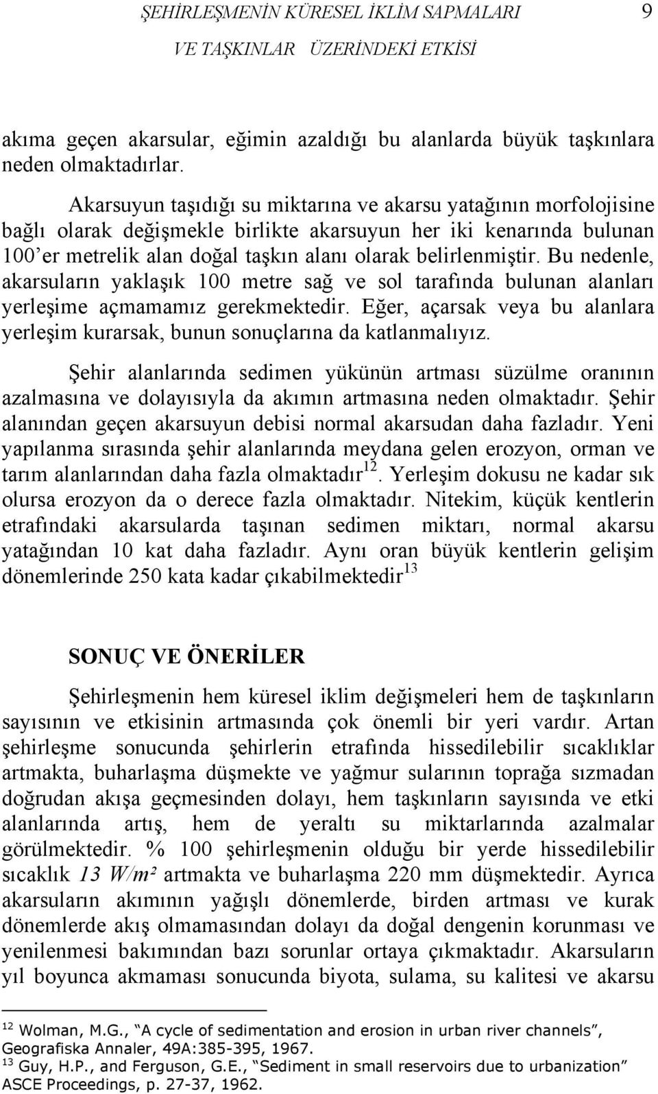 Bu nedenle, akarsuların yaklaşık 100 metre sağ ve sol tarafında bulunan alanları yerleşime açmamamız gerekmektedir.