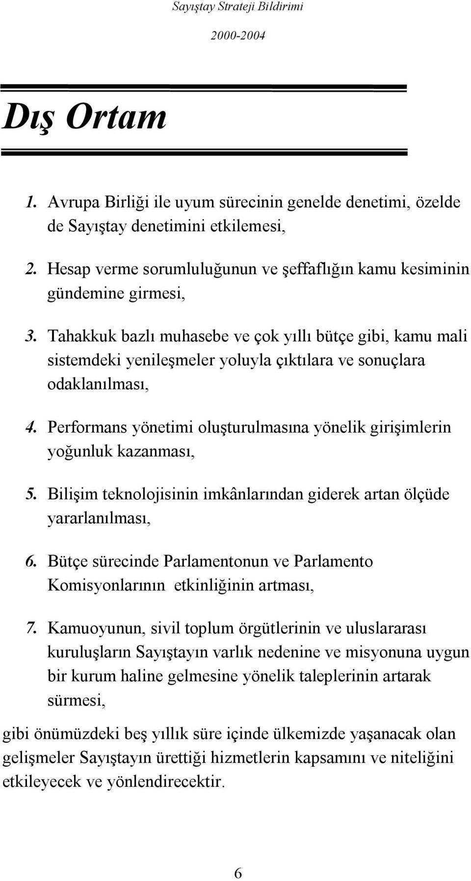 Performans yönetimi oluşturulmasına yönelik girişimlerin yoğunluk kazanması, 5. Bilişim teknolojisinin imkânlarından giderek artan ölçüde yararlanılması, 6.