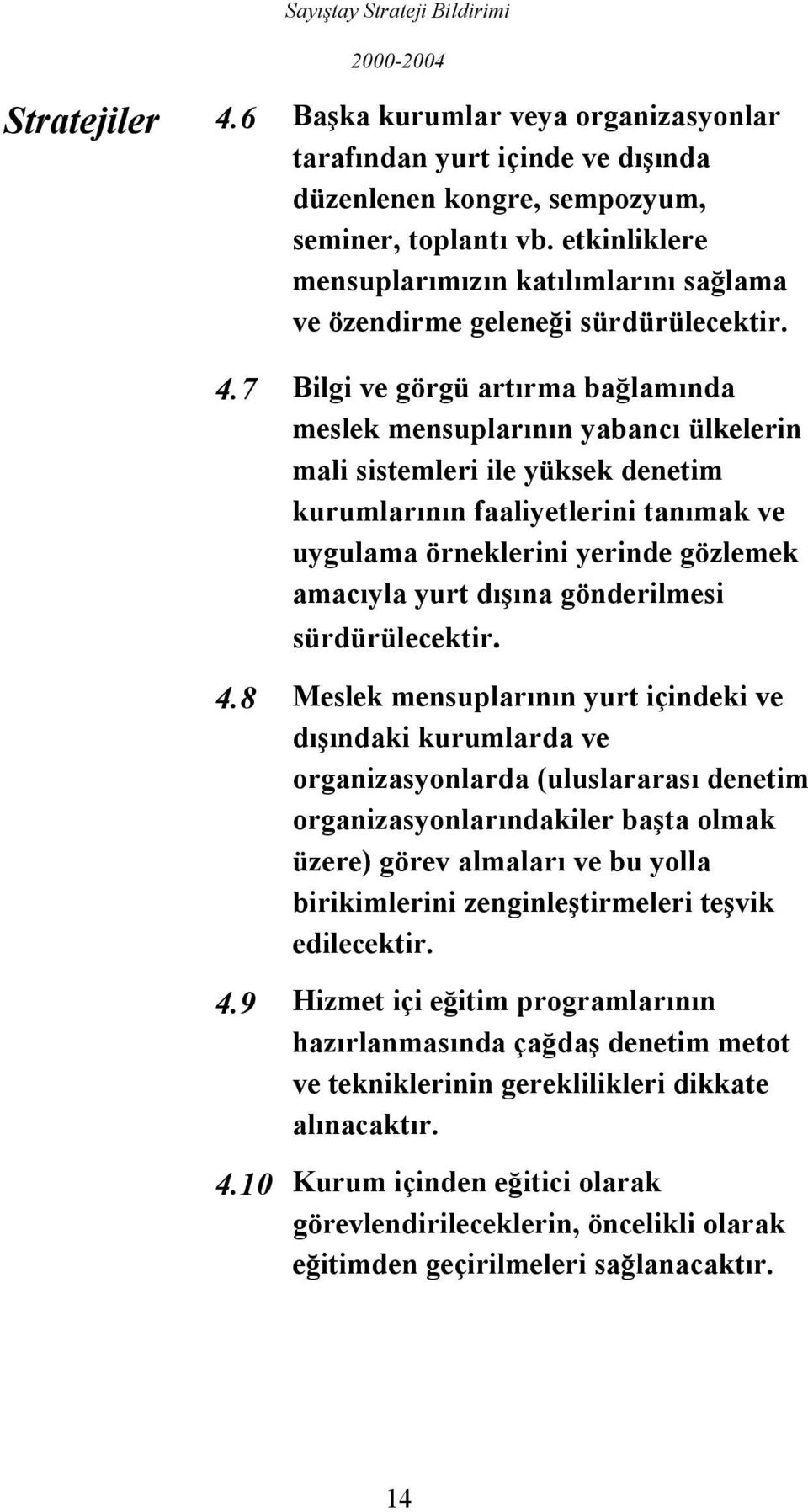 7 Bilgi ve görgü artırma bağlamında meslek mensuplarının yabancı ülkelerin mali sistemleri ile yüksek denetim kurumlarının faaliyetlerini tanımak ve uygulama örneklerini yerinde gözlemek amacıyla