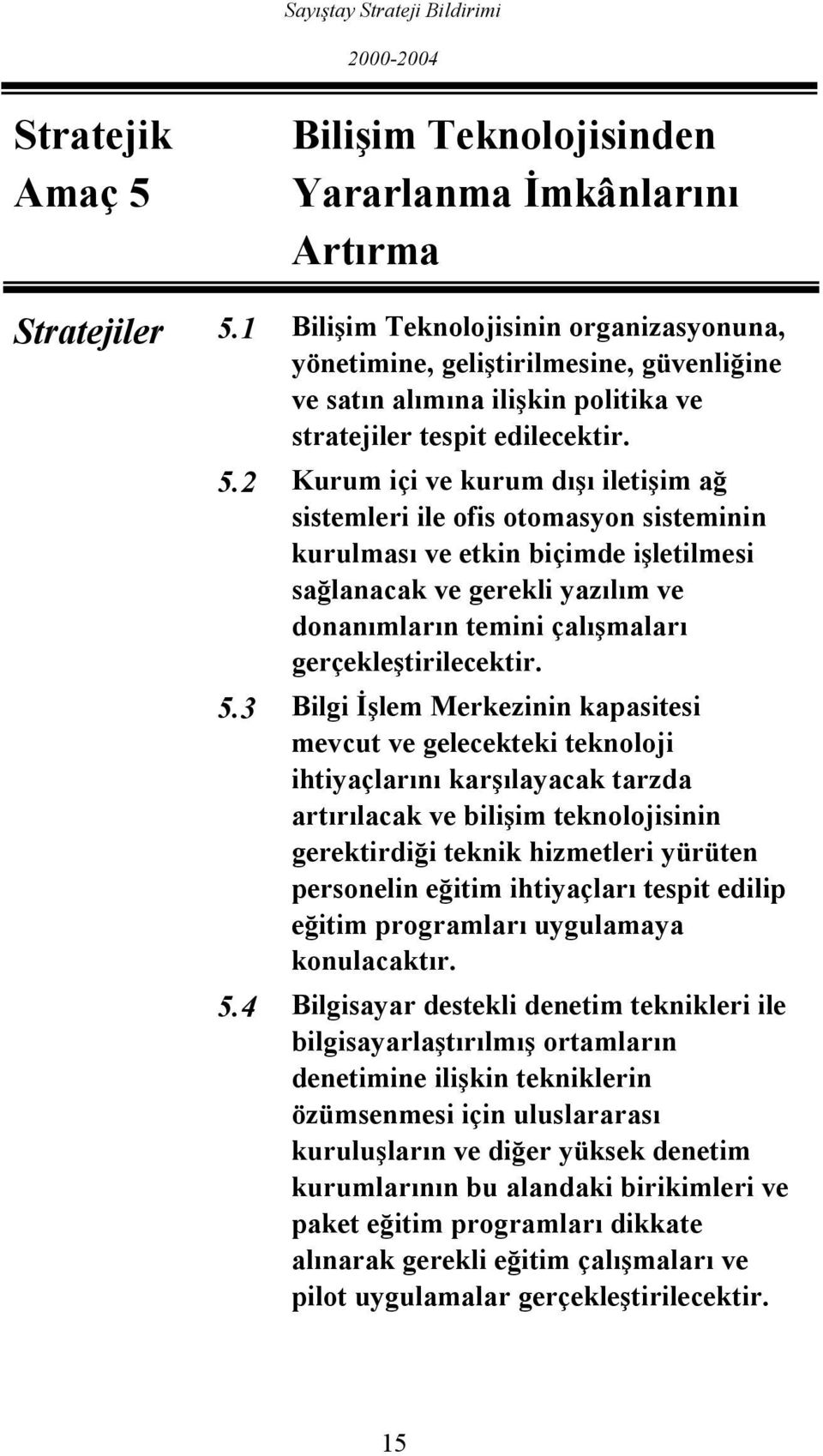 2 Kurum içi ve kurum dışı iletişim ağ sistemleri ile ofis otomasyon sisteminin kurulması ve etkin biçimde işletilmesi sağlanacak ve gerekli yazılım ve donanımların temini çalışmaları