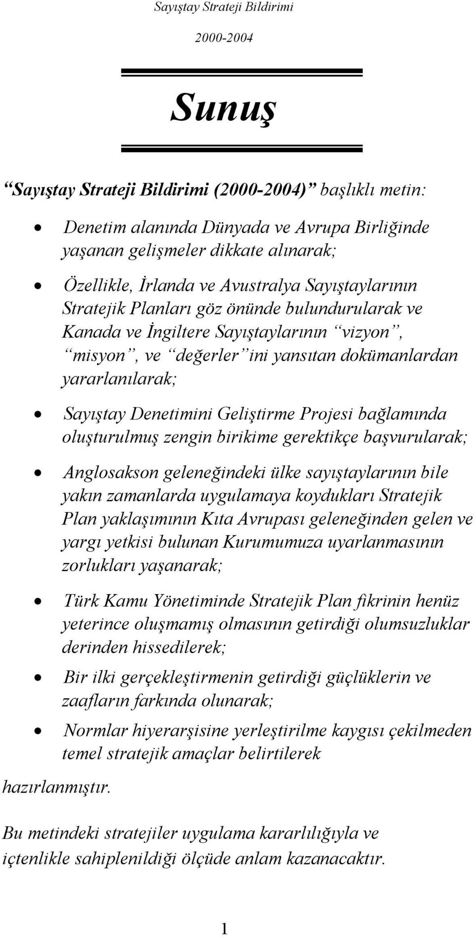 oluşturulmuş zengin birikime gerektikçe başvurularak; Anglosakson geleneğindeki ülke sayıştaylarının bile yakın zamanlarda uygulamaya koydukları Stratejik Plan yaklaşımının Kıta Avrupası geleneğinden