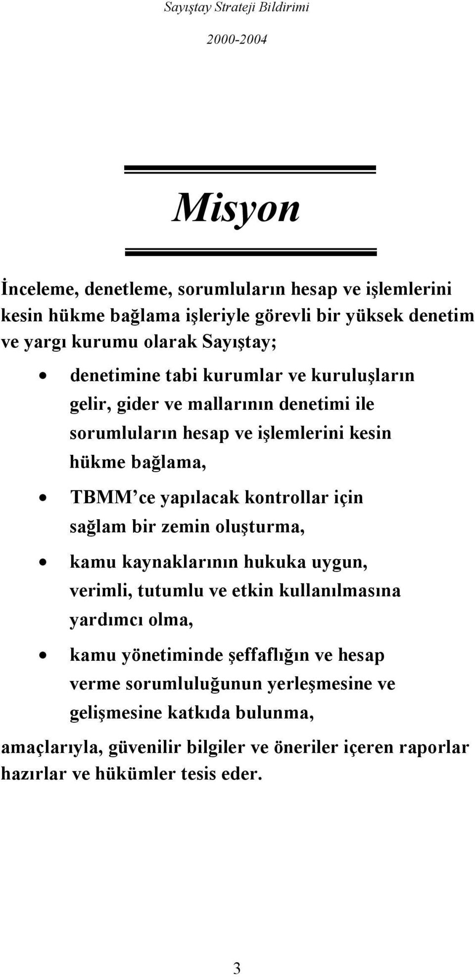 kontrollar için sağlam bir zemin oluşturma, kamu kaynaklarının hukuka uygun, verimli, tutumlu ve etkin kullanılmasına yardımcı olma, kamu yönetiminde