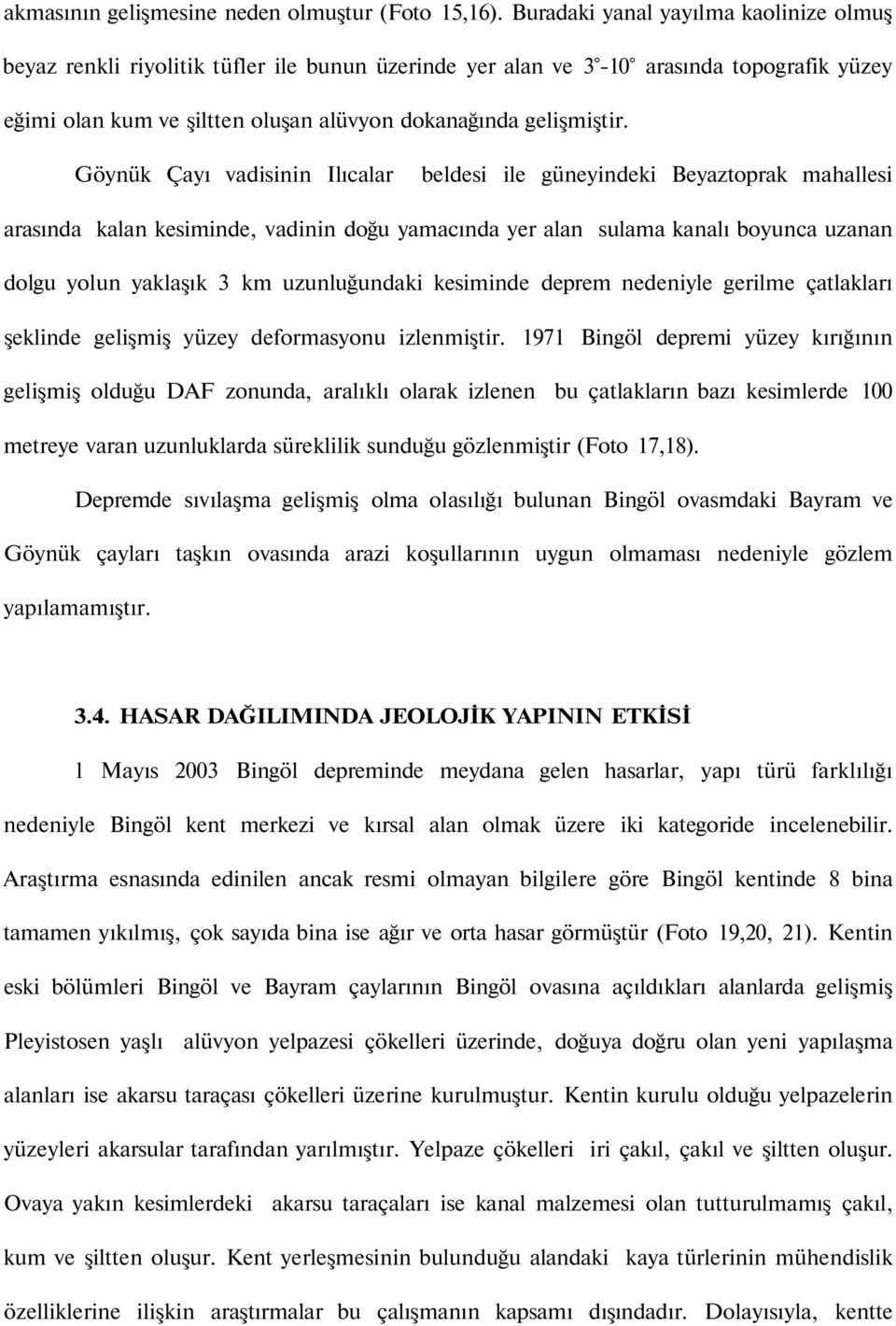 Göynük Çayı vadisinin Ilıcalar beldesi ile güneyindeki Beyaztoprak mahallesi arasında kalan kesiminde, vadinin doğu yamacında yer alan sulama kanalı boyunca uzanan dolgu yolun yaklaşık 3 km