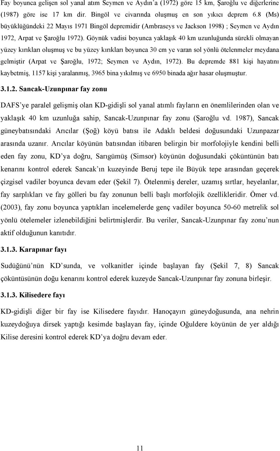 Göynük vadisi boyunca yaklaşık 40 km uzunluğunda sürekli olmayan yüzey kırıkları oluşmuş ve bu yüzey kırıkları boyunca 30 cm ye varan sol yönlü ötelenmeler meydana gelmiştir (Arpat ve Şaroğlu, 1972;