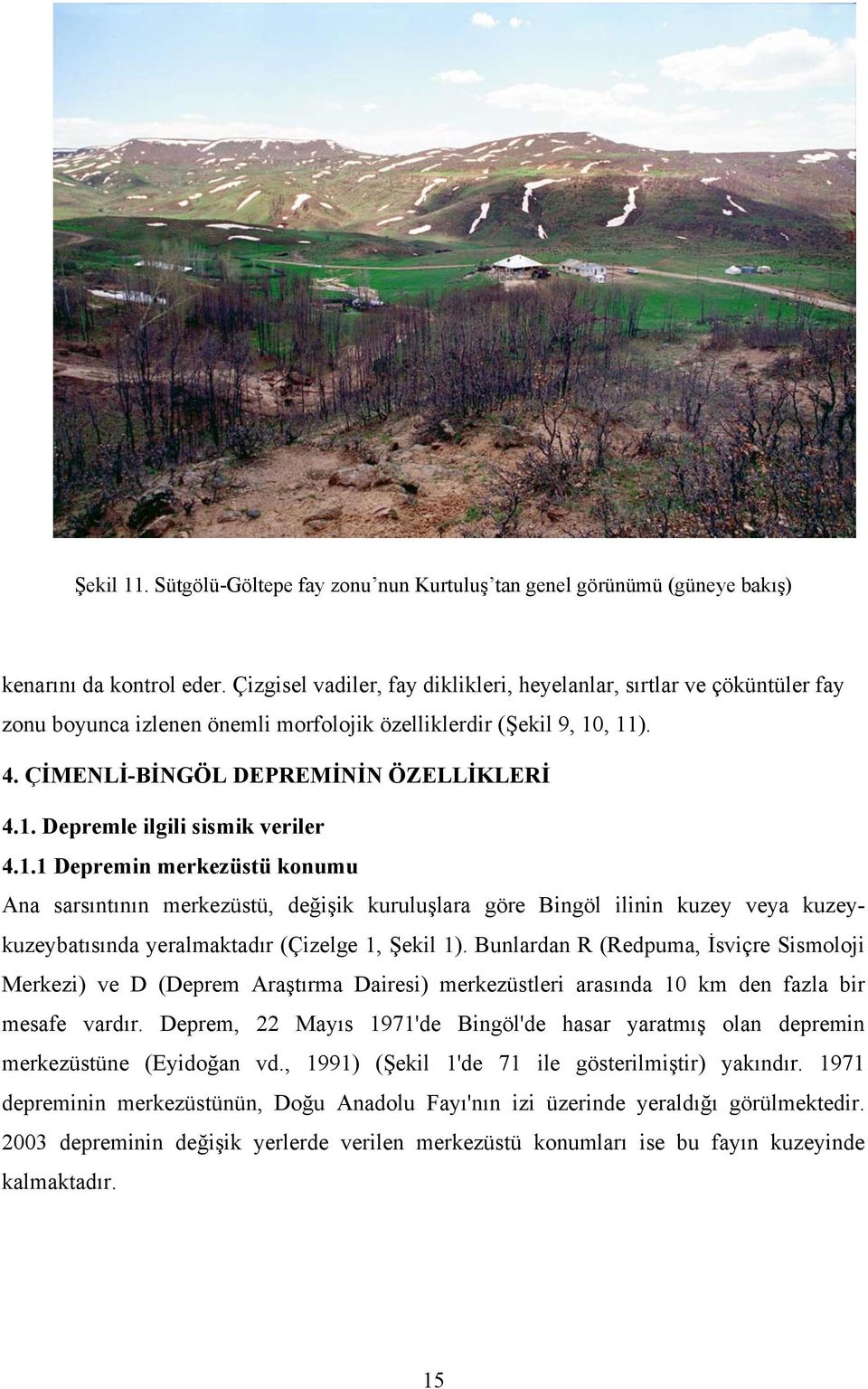 1.1 Depremin merkezüstü konumu Ana sarsıntının merkezüstü, değişik kuruluşlara göre Bingöl ilinin kuzey veya kuzeykuzeybatısında yeralmaktadır (Çizelge 1, Şekil 1).