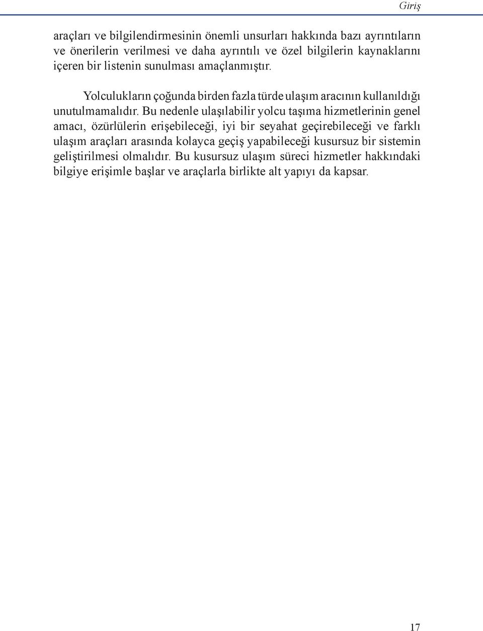 Bu nedenle ulaşılabilir yolcu taşıma hizmetlerinin genel amacı, özürlülerin erişebileceği, iyi bir seyahat geçirebileceği ve farklı ulaşım araçları arasında