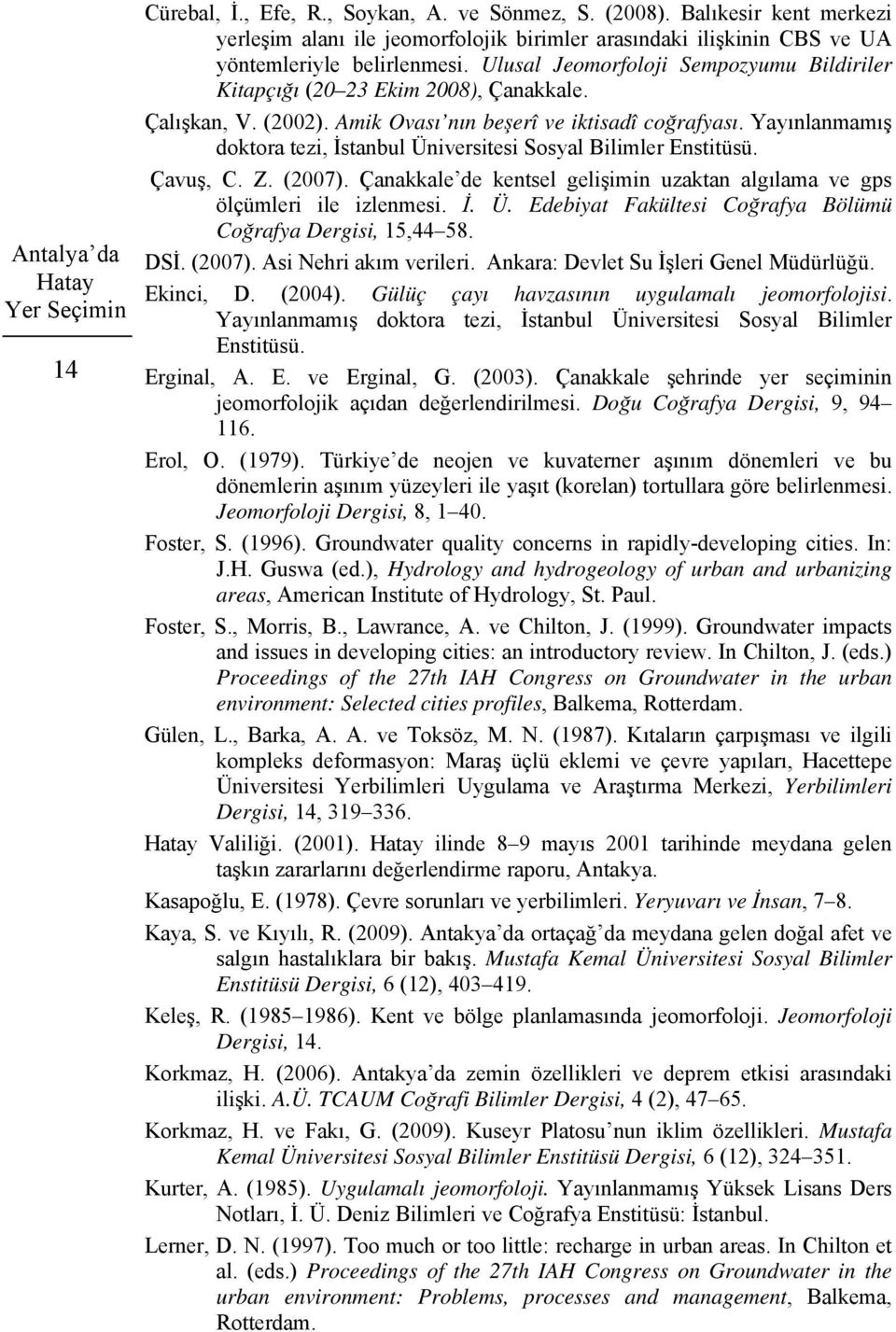 Ulusal Jeomorfoloji Sempozyumu Bildiriler Kitapçığı (20 23 Ekim 2008), Çanakkale. Çalışkan, V. (2002). Amik Ovası nın beşerî ve iktisadî coğrafyası.