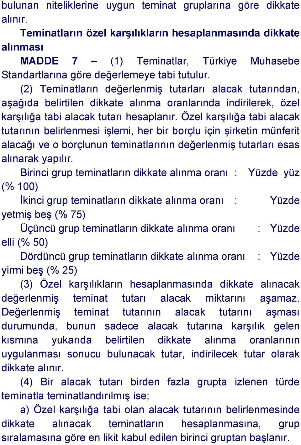 (2) Teminatların değerlenmiş tutarları alacak tutarından, aşağıda belirtilen dikkate alınma oranlarında indirilerek, özel karşılığa tabi alacak tutarı hesaplanır.