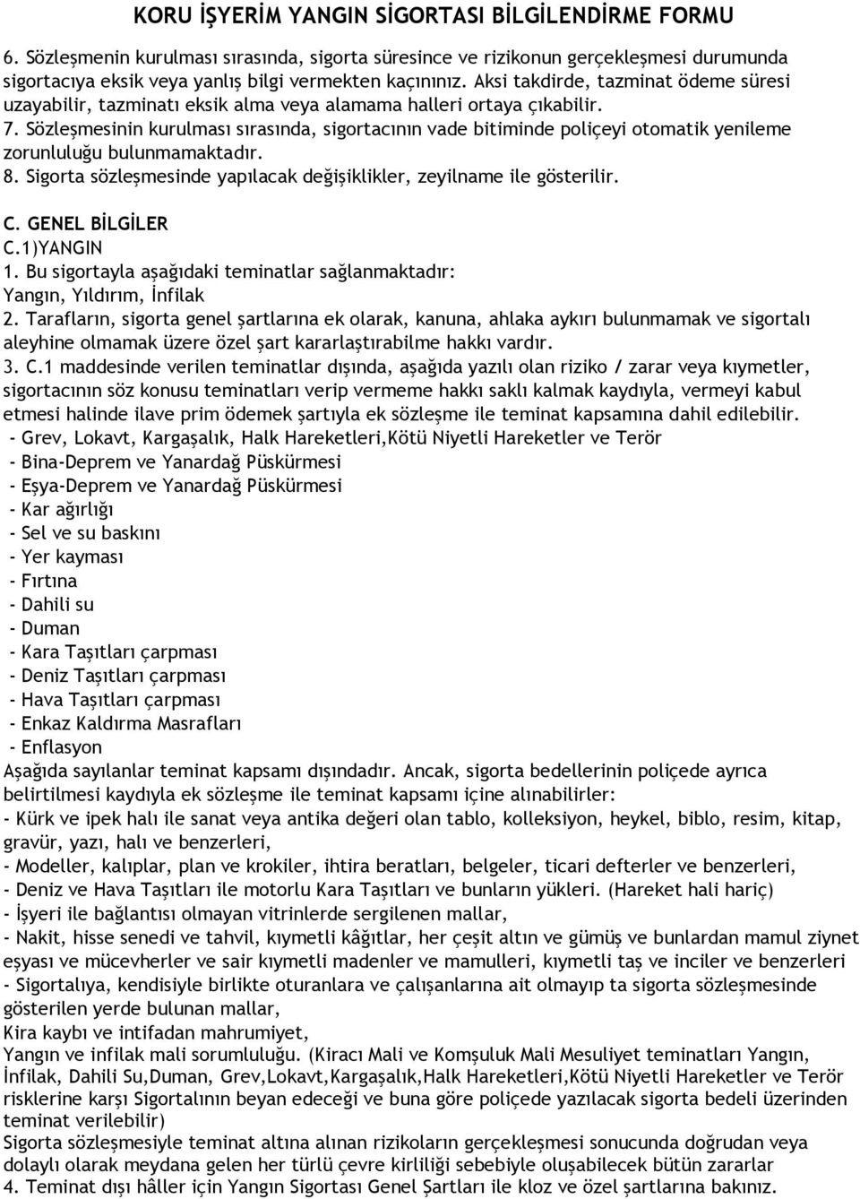 Sözleşmesinin kurulması sırasında, sigortacının vade bitiminde poliçeyi otomatik yenileme zorunluluğu bulunmamaktadır. 8. Sigorta sözleşmesinde yapılacak değişiklikler, zeyilname ile gösterilir. C.