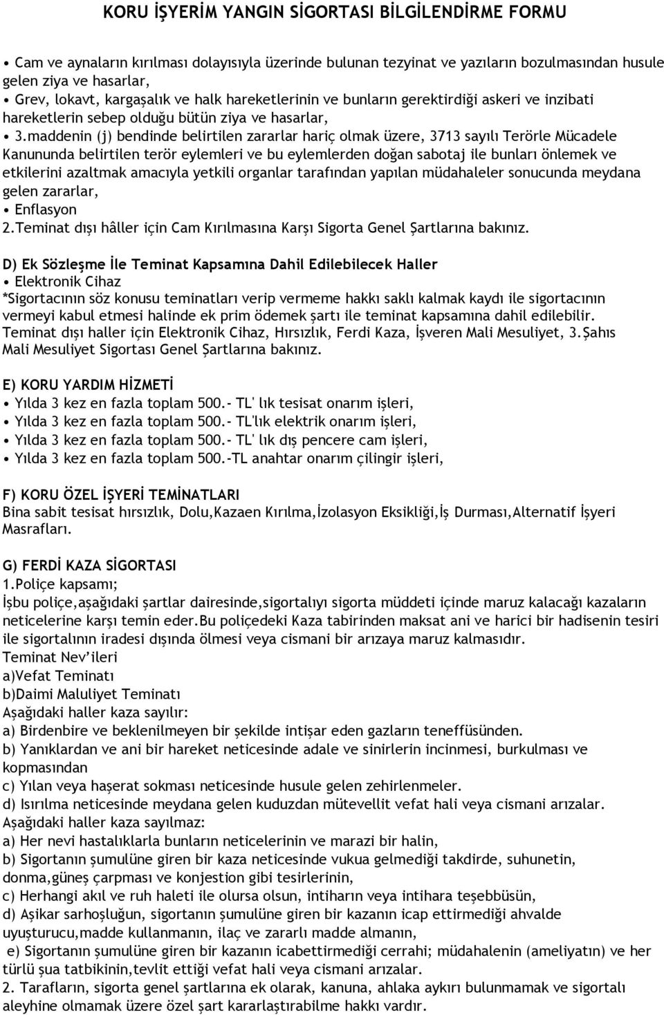 maddenin (j) bendinde belirtilen zararlar hariç olmak üzere, 3713 sayılı Terörle Mücadele Kanununda belirtilen terör eylemleri ve bu eylemlerden doğan sabotaj ile bunları önlemek ve etkilerini