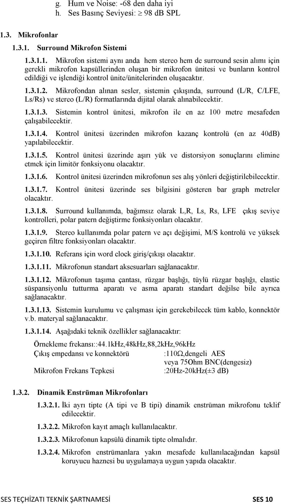 3.1. Surround Mikrofon Sistemi 1.3.1.1. Mikrofon sistemi aynı anda hem stereo hem de surround sesin alımı için gerekli mikrofon kapsüllerinden oluşan bir mikrofon ünitesi ve bunların kontrol edildiği