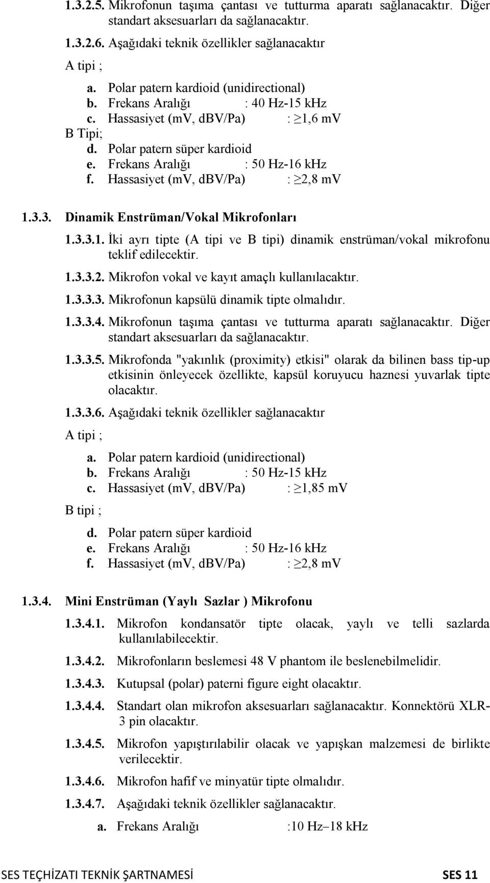 Hassasiyet (mv, dbv/pa) : 2,8 mv 1.3.3. Dinamik Enstrüman/Vokal Mikrofonları 1.3.3.1. İki ayrı tipte (A tipi ve B tipi) dinamik enstrüman/vokal mikrofonu teklif edilecektir. 1.3.3.2. Mikrofon vokal ve kayıt amaçlı kullanılacaktır.