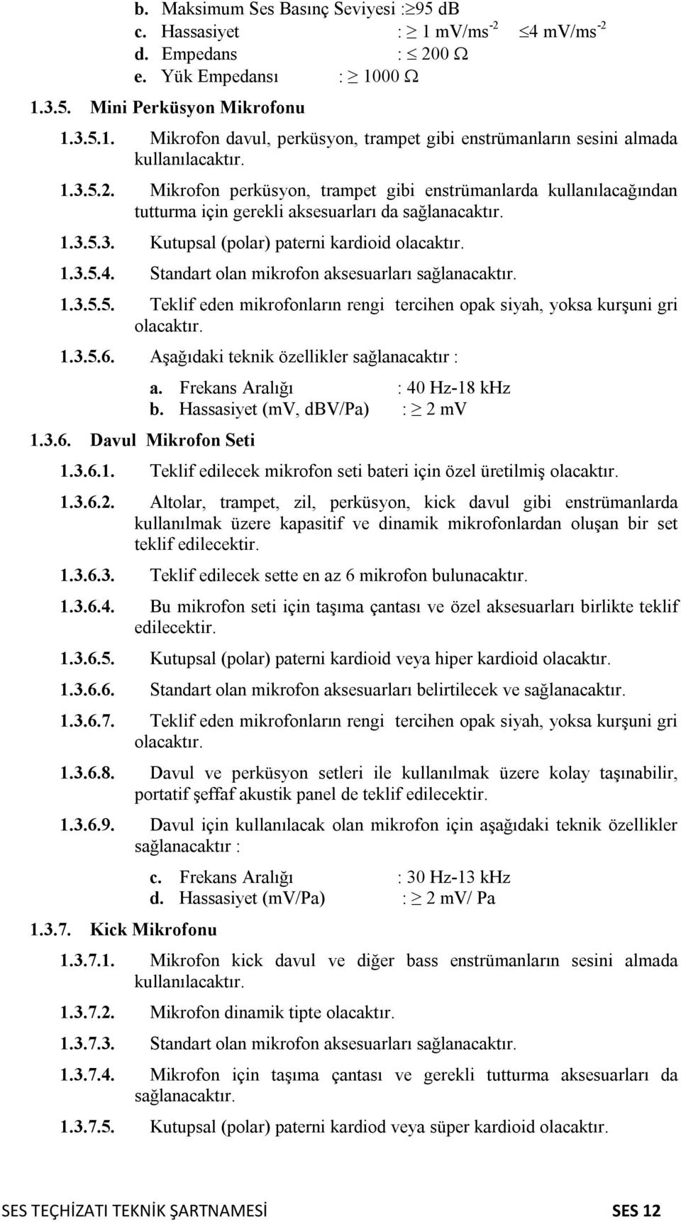 Standart olan mikrofon aksesuarları sağlanacaktır. 1.3.5.5. Teklif eden mikrofonların rengi tercihen opak siyah, yoksa kurşuni gri 1.3.5.6. Aşağıdaki teknik özellikler sağlanacaktır : 1.3.6. Davul Mikrofon Seti a.