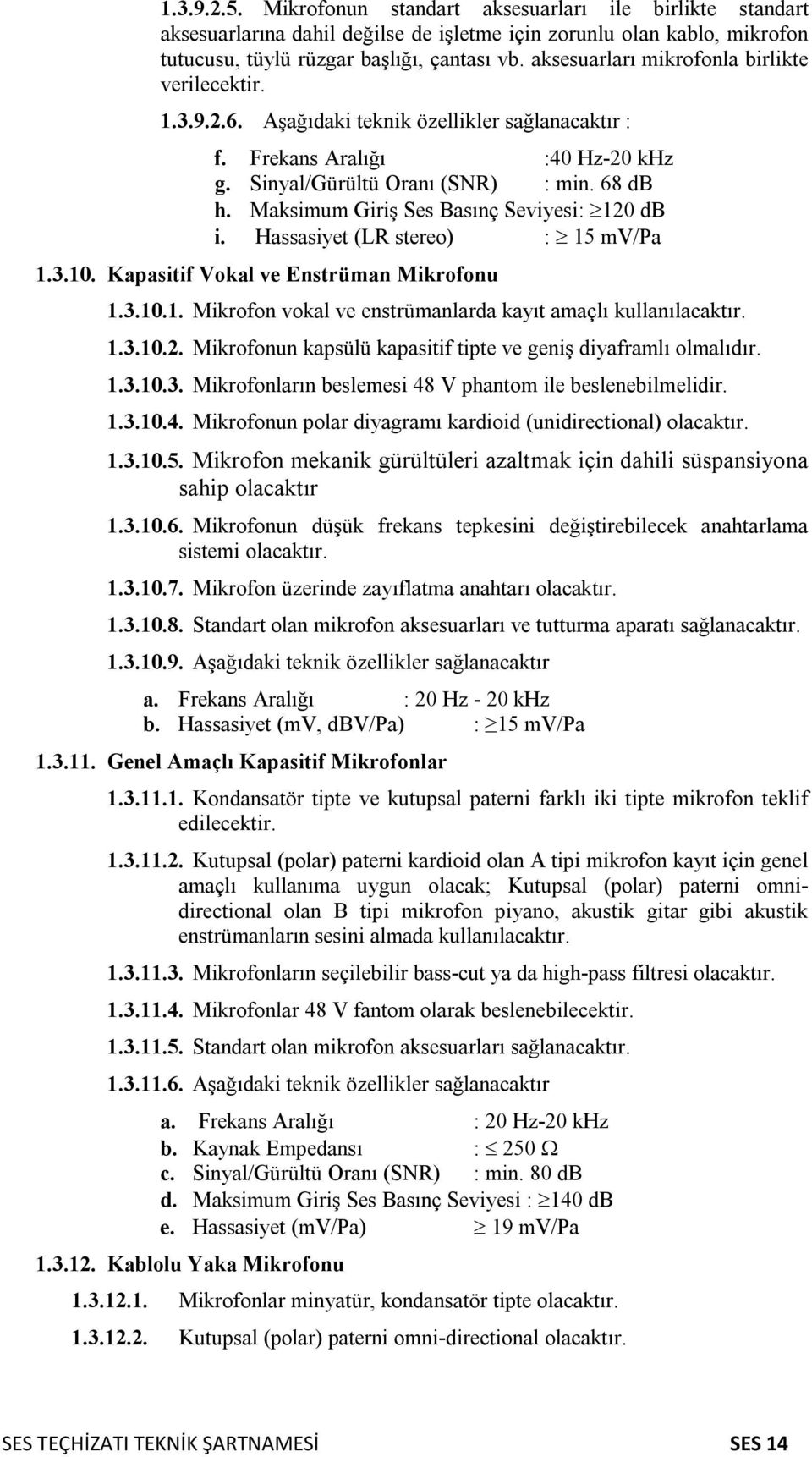 Maksimum Giriş Ses Basınç Seviyesi: 120 db i. Hassasiyet (LR stereo) : 15 mv/pa 1.3.10. Kapasitif Vokal ve Enstrüman Mikrofonu 1.3.10.1. Mikrofon vokal ve enstrümanlarda kayıt amaçlı kullanılacaktır.