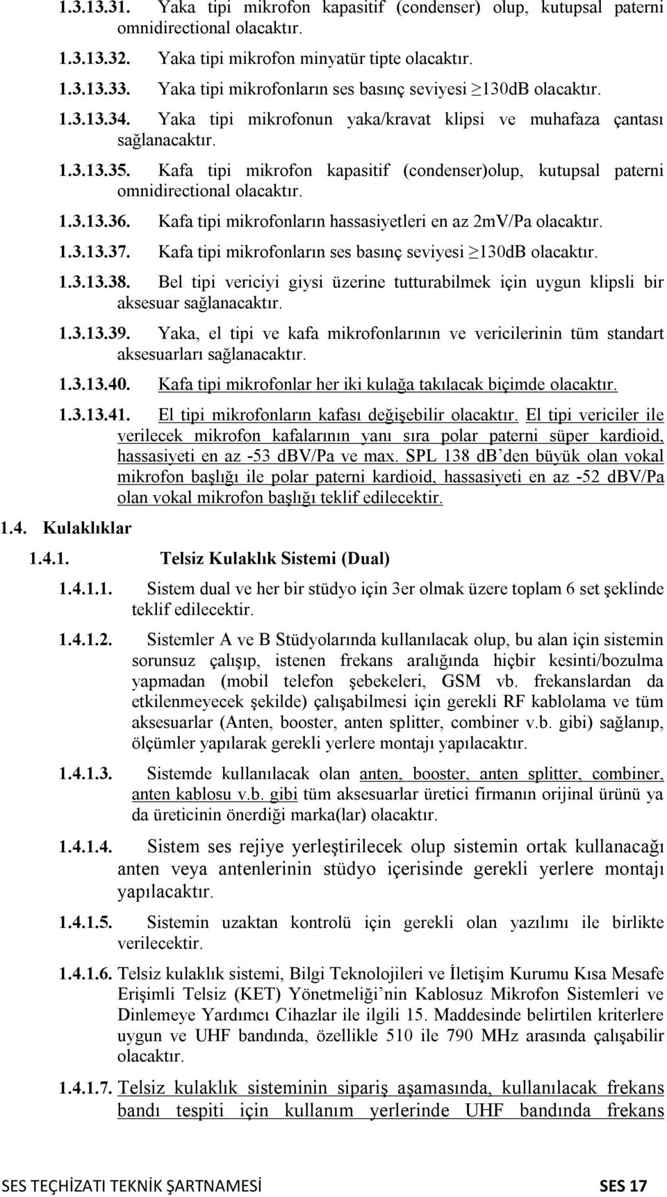 Kafa tipi mikrofonların hassasiyetleri en az 2mV/Pa 1.3.13.37. Kafa tipi mikrofonların ses basınç seviyesi 130dB 1.3.13.38.