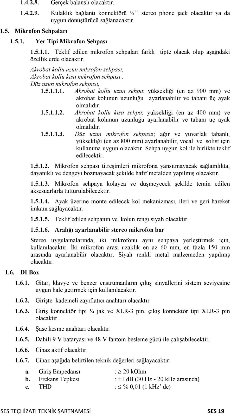 5.1.1.1. Akrobat kollu uzun sehpa; yüksekliği (en az 900 mm) ve akrobat kolunun uzunluğu ayarlanabilir ve tabanı üç ayak olmalıdır. 1.5.1.1.2.