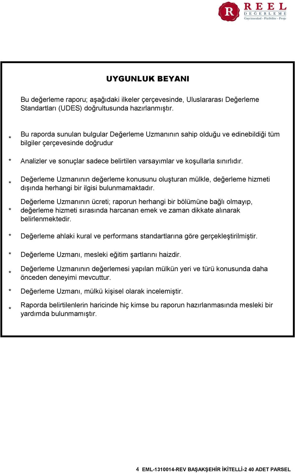 Değerleme Uzmanının değerleme konusunu oluşturan mülkle, değerleme hizmeti dışında herhangi bir ilgisi bulunmamaktadır.