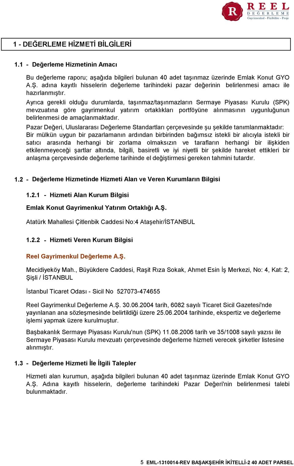 Ayrıca gerekli olduğu durumlarda, taşınmaz/taşınmazların Sermaye Piyasası Kurulu (SPK) mevzuatına göre gayrimenkul yatırım ortaklıkları portföyüne alınmasının uygunluğunun belirlenmesi de