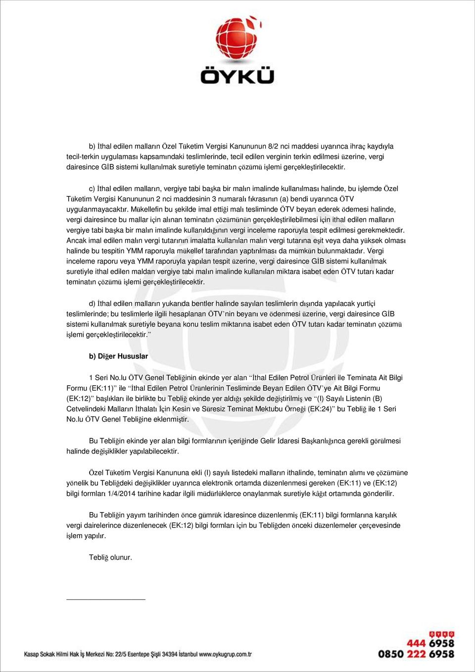 c) İthal edilen malların, vergiye tabi başka bir malın imalinde kullanılması halinde, bu işlemde Özel Tüketim Vergisi Kanununun 2 nci maddesinin 3 numaralı fıkrasının (a) bendi uyarınca ÖTV