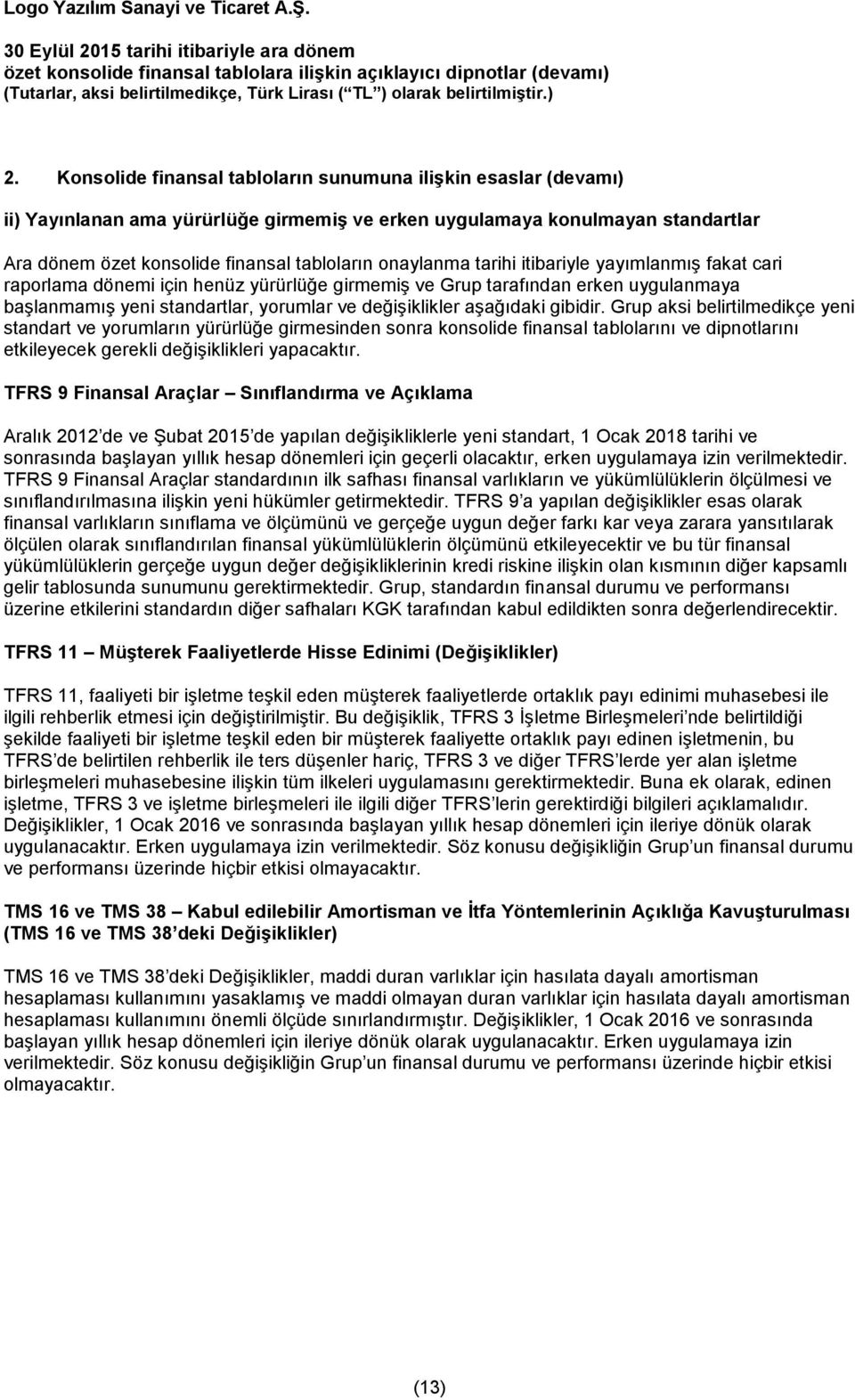 aşağıdaki gibidir. Grup aksi belirtilmedikçe yeni standart ve yorumların yürürlüğe girmesinden sonra konsolide finansal tablolarını ve dipnotlarını etkileyecek gerekli değişiklikleri yapacaktır.