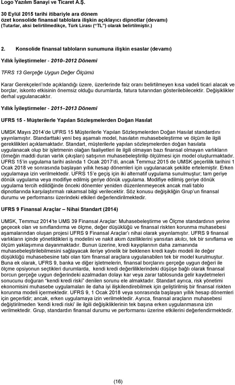 Yıllık İyileştirmeler - 2011 2013 Dönemi UFRS 15 - Müşterilerle Yapılan Sözleşmelerden Doğan Hasılat UMSK Mayıs 2014 de UFRS 15 Müşterilerle Yapılan Sözleşmelerden Doğan Hasılat standardını