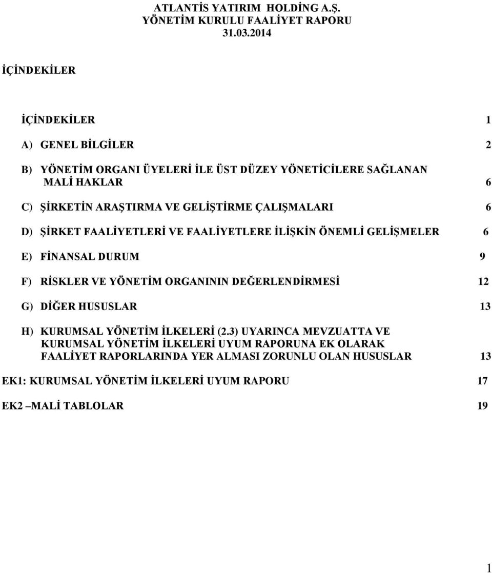 GELİŞTİRME ÇALIŞMALARI 6 D) ŞİRKET FAALİYETLERİ VE FAALİYETLERE İLİŞKİN ÖNEMLİ GELİŞMELER 6 E) FİNANSAL DURUM 9 F) RİSKLER VE YÖNETİM ORGANININ