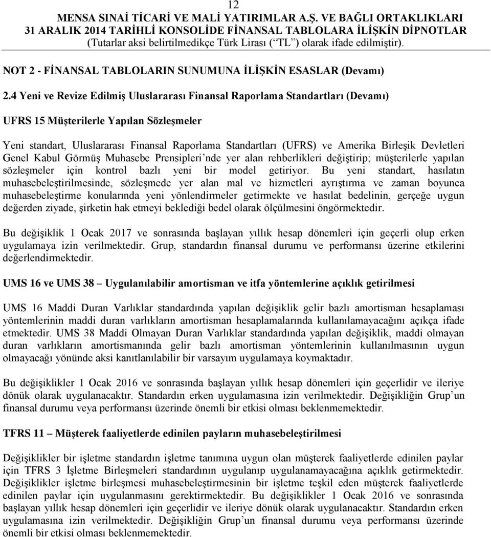 Birleşik Devletleri Genel Kabul Görmüş Muhasebe Prensipleri nde yer alan rehberlikleri değiştirip; müşterilerle yapılan sözleşmeler için kontrol bazlı yeni bir model getiriyor.