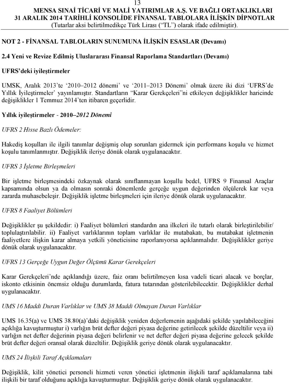 İyileştirmeler yayınlamıştır. Standartların Karar Gerekçeleri ni etkileyen değişiklikler haricinde değişiklikler 1 Temmuz 2014 ten itibaren geçerlidir.