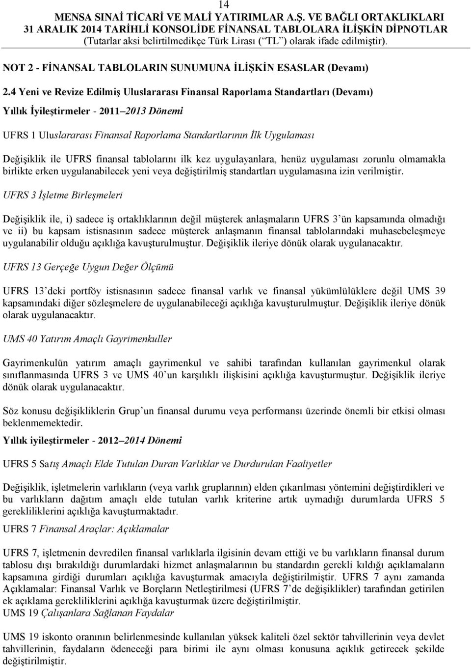 Değişiklik ile UFRS finansal tablolarını ilk kez uygulayanlara, henüz uygulaması zorunlu olmamakla birlikte erken uygulanabilecek yeni veya değiştirilmiş standartları uygulamasına izin verilmiştir.