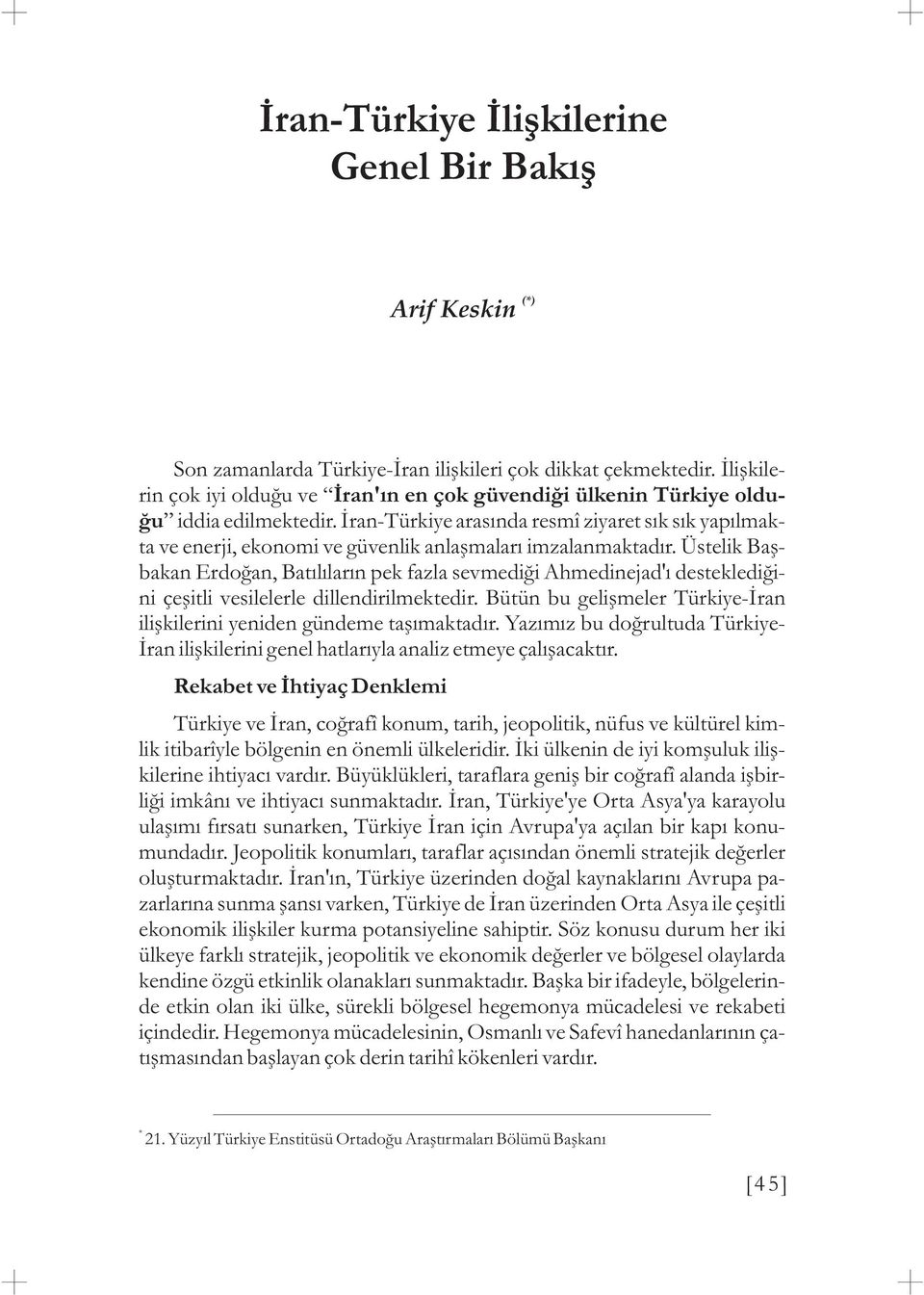 Ýran-Türkiye arasýnda resmî ziyaret sýk sýk yapýlmakta ve enerji, ekonomi ve güvenlik anlaþmalarý imzalanmaktadýr.