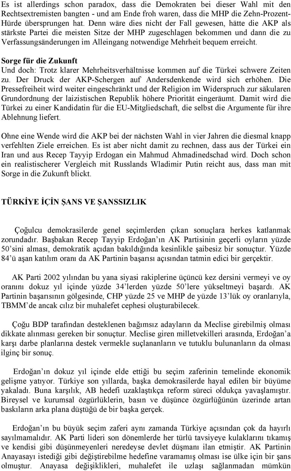 erreicht. Sorge für die Zukunft Und doch: Trotz klarer Mehrheitsverhältnisse kommen auf die Türkei schwere Zeiten zu. Der Druck der AKP-Schergen auf Andersdenkende wird sich erhöhen.