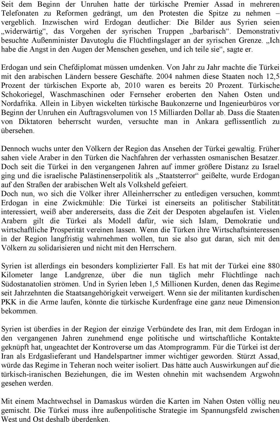 Demonstrativ besuchte Außenminister Davutoglu die Flüchtlingslager an der syrischen Grenze. Ich habe die Angst in den Augen der Menschen gesehen, und ich teile sie, sagte er.