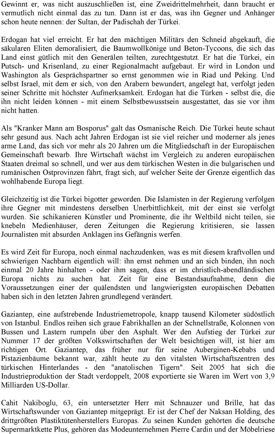 Er hat den mächtigen Militärs den Schneid abgekauft, die säkularen Eliten demoralisiert, die Baumwollkönige und Beton-Tycoons, die sich das Land einst gütlich mit den Generälen teilten,